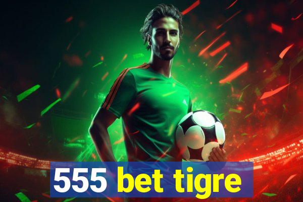 555 bet tigre